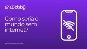 Como seria o mundo sem internet?